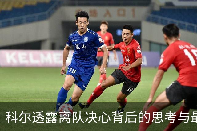 科尔透露离队决心背后的思考与最终选择